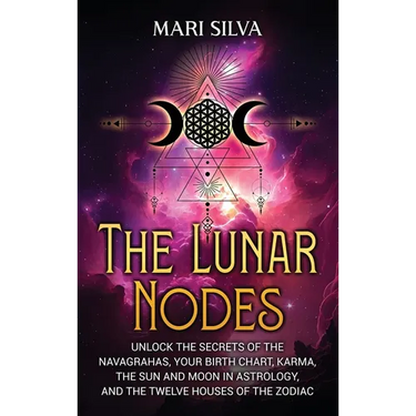 The Lunar Nodes: Unlock the Secrets of the Navagrahas, Your Birth Chart, Karma, the Sun and Moon in Astrology, and the Twelve Houses of the Zodiac