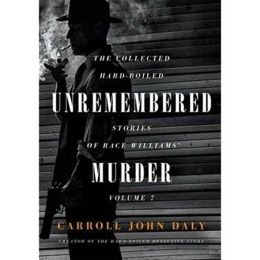 Unremembered Murder: The Collected Hard-Boiled Stories of Race Williams, Volume 7