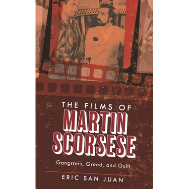 The Films of Martin Scorsese: Gangsters, Greed, and Guilt