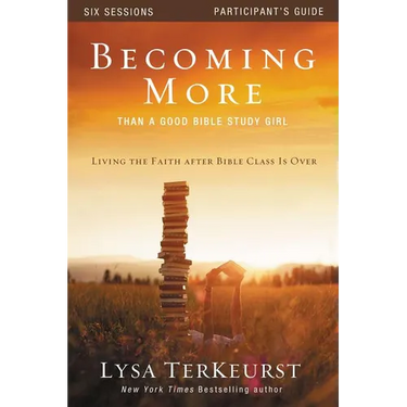 The Becoming More Than a Good Bible Study Girl Participant's Guide: Living the Faith After Bible Class Is Over (Participant's Guide)