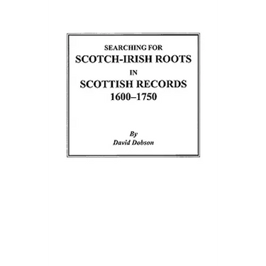 Searching for Scotch-Irish Roots in Scottish Records, 1600-1750