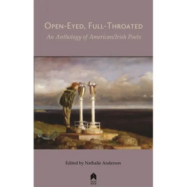 Open-Eyed, Full-Throated: An Anthology of American/Irish Poetry