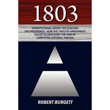 1803: Constitutional Intent for Electing the Presidency: How the Twelfth Amendment Failed to Anticipate the Rise of Competin