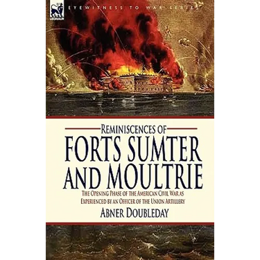 Reminiscences of Forts Sumter and Moultrie: the Opening Phase of the American Civil War as Experienced by an Officer of the Union Artillery