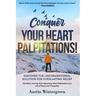Conquer Your Heart Palpitations!: Discover the Unconventional Solution for Everlasting Relief