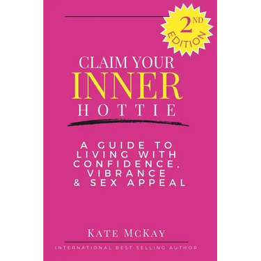 Claim Your Inner Hottie: How To Live a Life with Greater Confidence, Vitality and Sex Appeal