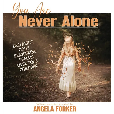 You Are Never Alone: Declaring God's Reassuring Psalms Over Your Children