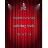 50 valentine's day coloring book for adults: Coloring Book Featuring Romantic, Beautiful and Fun Valentine's Day Designs for Stress and Relaxation