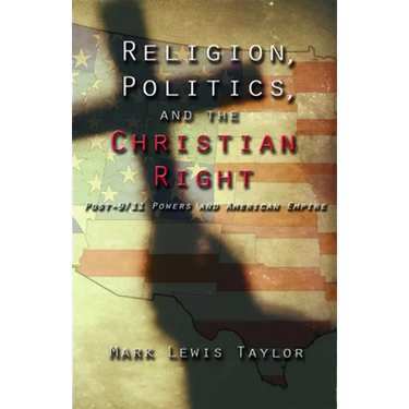 Religion, Politics, and the Christian Right: Post 9-11 Powers and American Empire