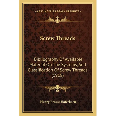 Screw Threads: Bibliography Of Available Material On The Systems, And Classification Of Screw Threads (1918)