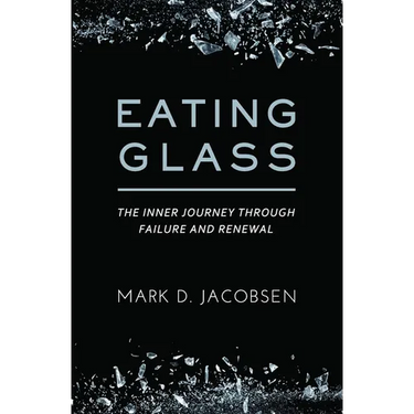Eating Glass: The Inner Journey Through Failure and Renewal