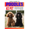 Easy Guide to Poodles as Pet: Raising, Training, and Cherishing Standard, Miniature, or Toy Poodles through Every Life Stage( feeding, cost, health,
