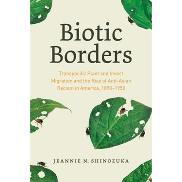 Biotic Borders: Transpacific Plant and Insect Migration and the Rise of Anti-Asian Racism in America, 1890-1950