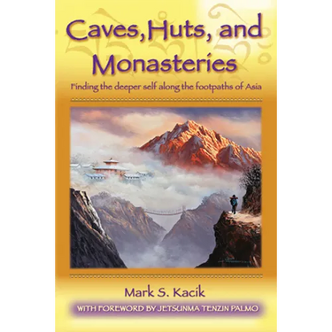 Caves, Huts, and Monasteries: Finding the Deeper Self Along the Footpaths of Asia