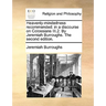 Heavenly-Mindedness Recommended: In a Discourse on Colossians III.2. by Jeremiah Burroughs. the Second Edition.