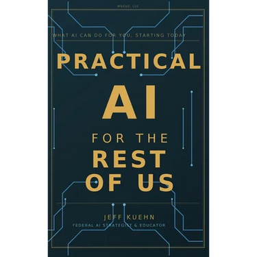 Practical AI for the Rest of Us: What AI Can Do for You, Starting Today