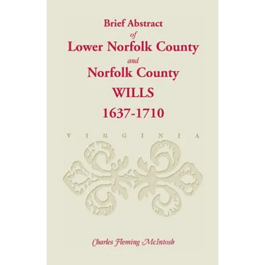 (Brief Abstract of) Lower Norfolk County and Norfolk County Wills, 1637-1710