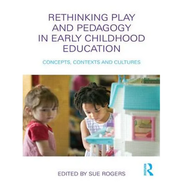 Rethinking Play and Pedagogy in Early Childhood Education: Concepts, Contexts and Cultures