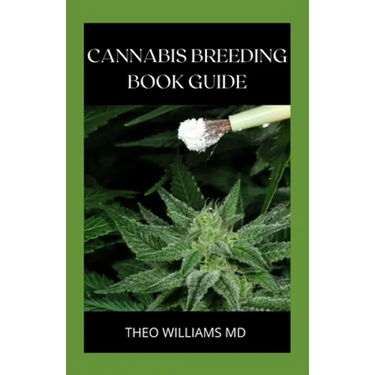 Cannabis Breeding Book Guide: The Essential Guide To Growing And Cultivating Marijuana For Recreational And Medicinal Use Or Purpose
