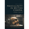 Masculinity in British Cinema, 1990-2010