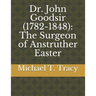 Dr. John Goodsir (1782-1848): The Surgeon of Anstruther Easter