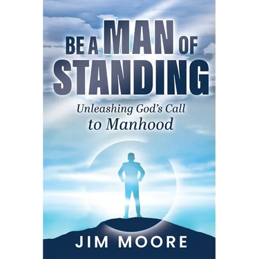 Be a Man of Standing: Unleashing God's Call to Manhood