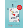 No, I Can't Make Your Wife Disappear: A Magician's Guide for a Magical Marriage
