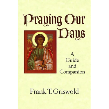 Praying Our Days: A Guide and Companion