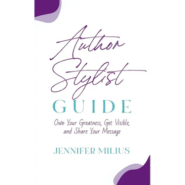 Author Stylist Guide: Own Your Greatness, Get Visible, and Share Your Message