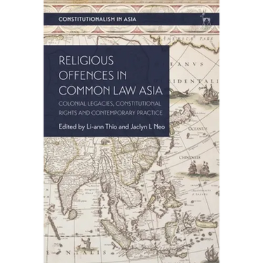 Religious Offences in Common Law Asia: Colonial Legacies, Constitutional Rights and Contemporary Practice