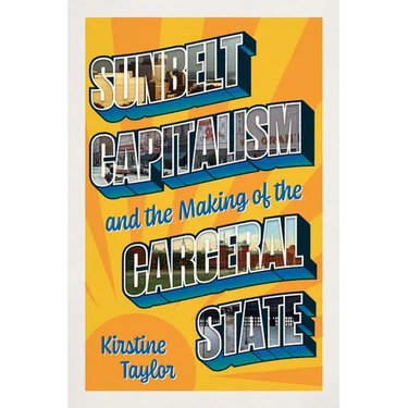 Sunbelt Capitalism and the Making of the Carceral State
