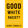 Good White Racist?: Confronting Your Role in Racial Injustice