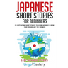 Japanese Short Stories for Beginners: 20 Captivating Short Stories to Learn Japanese & Grow Your Vocabulary the Fun Way!