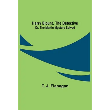 Harry Blount, the Detective; Or, The Martin Mystery Solved