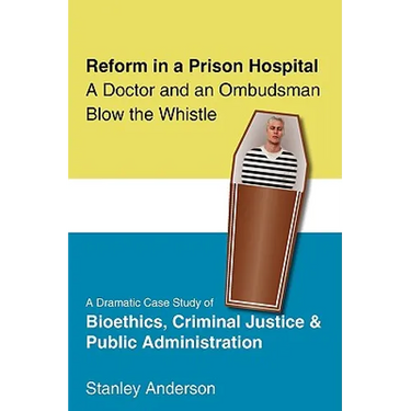 Reform in a Prison Hospital: A Dramatic Case Study of Bioethics, Criminal Justice and Public Administration