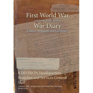 8 DIVISION Headquarters, Branches and Services General Staff: 1 January 1918 - 30 June 1918 (First World War, War Diary, WO95/1678)