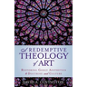 A Redemptive Theology of Art: Restoring Godly Aesthetics to Doctrine and Culture