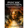 Psychic Empath Warrior: A Survival Guide for Sensitive Empaths to Understand and Improve the Development of their Psychic and Empathic Abiliti