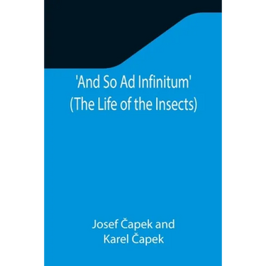 And So Ad Infinitum' (The Life of the Insects); An Entomological Review, in Three Acts, a Prologue and an Epilogue