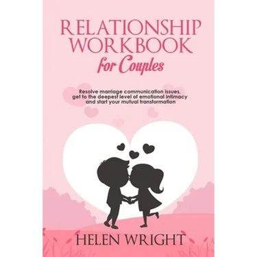 Relationship Workbook for Couples: Resolve Marriage Communication Issues, Get to the Deepest Level of Emotional Intimacy and Start Your Mutual Transfo