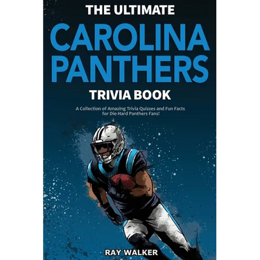 The Ultimate Carolina Panthers Trivia Book: A Collection of Amazing Trivia Quizzes and Fun Facts for Die-Hard Panthers Fans!