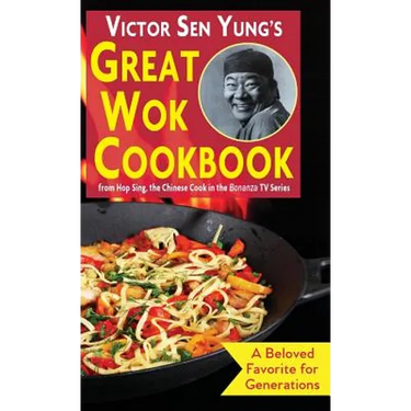 Victor Sen Yung's Great Wok Cookbook: from Hop Sing, the Chinese Cook in the Bonanza TV Series