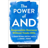 The Power of and: Responsible Business Without Trade-Offs