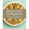 Mind Diet for Beginners: 85 Recipes and a 7-Day Kickstart Plan to Boost Your Brain Health