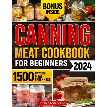 Canning Meat Cookbook for Beginners: Unlock Expert Techniques for Safe Meat Preservation. Dive Deep into Affordable, Flavorful, and Time-Tested Recipe