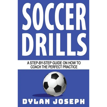 Soccer Drills: A Step-by-Step Guide on How to Coach the Perfect Practice
