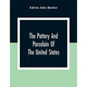 The Pottery And Porcelain Of The United States; An Historical Review Of American Ceramic Art From The Earliest Times To The Present Day