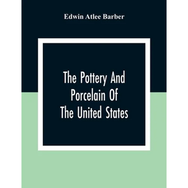 The Pottery And Porcelain Of The United States; An Historical Review Of American Ceramic Art From The Earliest Times To The Present Day