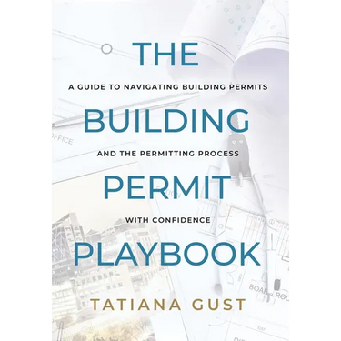 The Building Permit Playbook: A Guide to Navigating Building Permits and the Permitting Process with Confidence