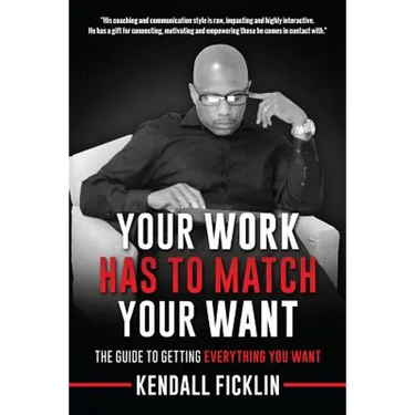 Your Work Has To Match Your Want (Updated): The Guide To Getting Everything You Want